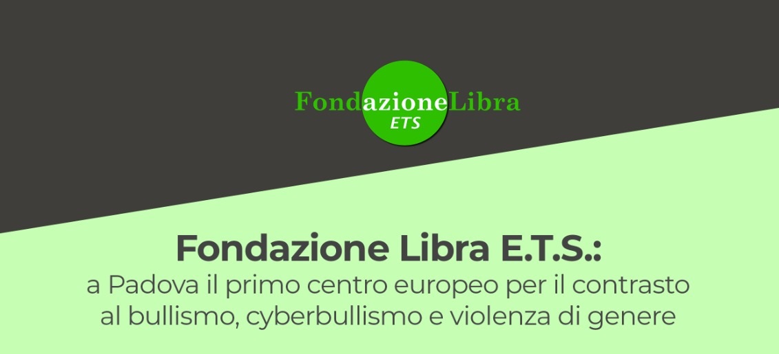 Fondazione Libra ETS - Centro europeo per il contrasto al bullismo, cyberbullismo e violenza di genere 
