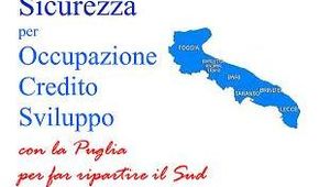 SICUREZZA per OCCUPAZIONE CREDITO SVILUPPO con la Puglia per far ripartire il Sud